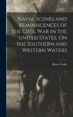 Naval Scenes and Reminiscences of the Civil War in the United States, On the Southern and Western Waters(English, Hardcover, Walke Henry)