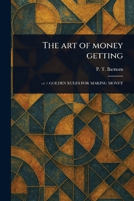 The Art of Money Getting(English, Paperback, Barnum P T (Phineas Taylor))