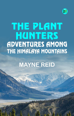 The Plant Hunters: Adventures Among the Himalaya Mountains(Paperback, Mayne Reid)