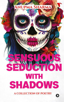 Sensuous Seduction with Shadows  - A COLLECTION OF POETRY(English, Paperback, Anupma sharma)