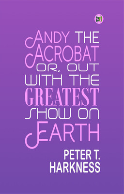 Andy the Acrobat Or, Out with the Greatest Show on Earth(Paperback, Peter T. Harkness)