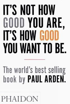It's Not How Good You Are, It's How Good You Want to Be(English, Paperback, Arden Paul)