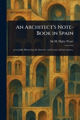 An Architect's Note-Book in Spain(English, Paperback, Wyatt M Digby (Matthew Digby) Sir)