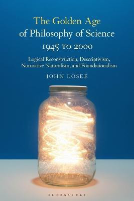 The Golden Age of Philosophy of Science 1945 to 2000(English, Electronic book text, Losee John Professor)