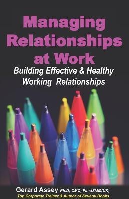 Managing Relationships at Work  - Building Strong Working Relationships(English, Paperback, Assey Gerard)