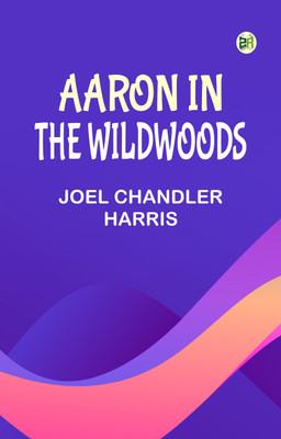 Aaron in the Wildwoods(Paperback, Joel Chandler Harris)
