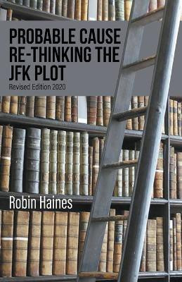 Probable Cause Re-Thinking the JFK Plot(English, Paperback, Haines Robin)