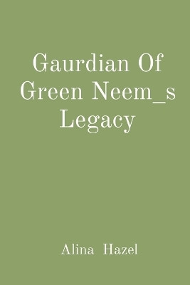 Gaurdian Of Green Neem_s Legacy(English, Paperback, Hazel Alina)