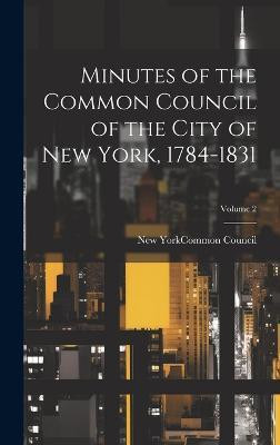 Minutes of the Common Council of the City of New York, 1784-1831; Volume 2(English, Hardcover, unknown)