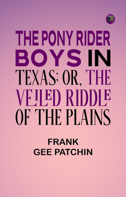 The Pony Rider Boys in Texas; Or, The Veiled Riddle of the Plains(Paperback, Frank Gee Patchin)