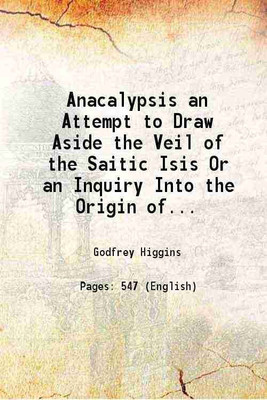 Anacalypsis an Attempt to Draw Aside the Veil of the Saitic Isis Or an Inquiry Into the Origin of Languages, Nations and Religions Volume 2 1836 [Hardcover](Hardcover, Godfrey Higgins)