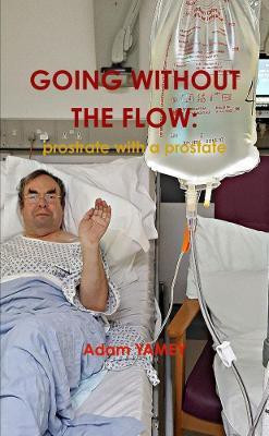 Going Without the Flow: Prostrate with a Prostate(English, Paperback, YAMEY Adam)