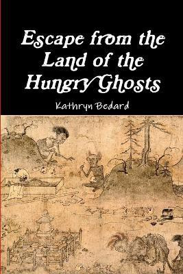 Escape from the Land of the Hungry Ghosts(English, Paperback, Bedard Kathryn)