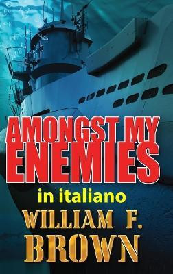 Amongst My Enemies, in italiano(Italian, Hardcover, Brown William F)