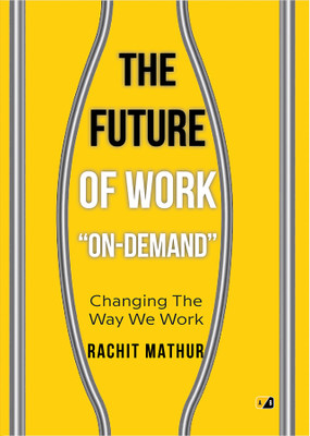 THE FUTURE OF WORK '' ON-DEMAND'' : Changing The Way We Work(Paperback, Rachit Mathur)