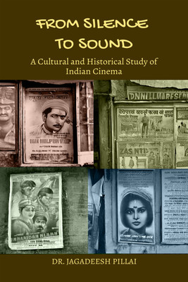 From Silence to Sound  - A Cultural and Historical Study of Indian Cinema(English, Paperback, Pillai Jagadeesh)
