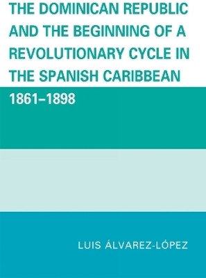 The Dominican Republic and the Beginning of a Revolutionary Cycle in the Spanish Caribbean(English, Paperback, Alvarez-Lopez Luis)