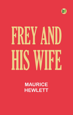 Frey and His Wife(Paperback, Maurice Hewlett)