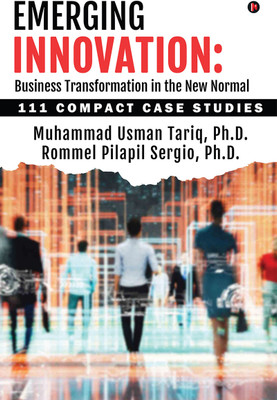 Emerging Innovation  - Business Transformation in the New Normal:111 Compact Case Studies(Paperback, Muhammad Usman Tariq, Ph.D., Rommel Pilapil Sergio, Ph.D.)