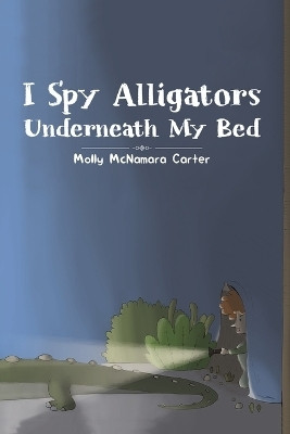 I Spy Alligators Underneath My Bed(English, Paperback, McNamara Carter Molly)