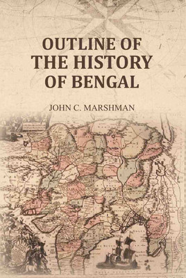 Outline of the History of Bengal [Hardcover](Hardcover, John C. Marshman)