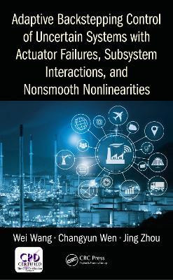 Adaptive Backstepping Control of Uncertain Systems with Actuator Failures, Subsystem Interactions, and Nonsmooth Nonlinearities(English, Electronic book text, Wang Wei Professor)