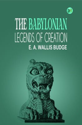 The Babylonian Legends of Creation(Hardcover, E. A. Wallis Budge)