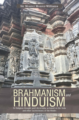 BRAHMANISM and HINDUISM Or Religious thought and Life in India, as based on the Veda and other Sacred Books of the Hindūs(English, Hardcover, Monierwilliams Monier Sir)