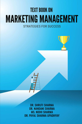 TEXT BOOK ON MARKETING MANAGEMENT: STRATEGIES FOR SUCCESS(Paperback, Dr. Shruti Sharma, Dr. Nandani Sharma, Ms. Nidhi Sharma, Dr. Payal Sharma Upadhyay)