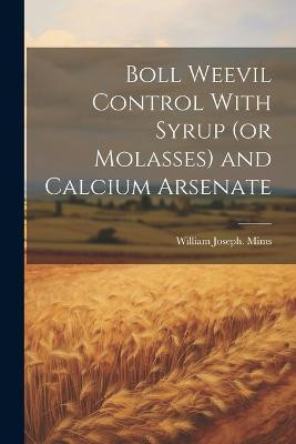 Boll Weevil Control With Syrup (or Molasses) and Calcium Arsenate(English, Paperback, Mims William Joseph [From Old Catal)