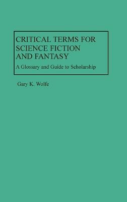 Critical Terms for Science Fiction and Fantasy(English, Hardcover, Wolfe Gary K.)
