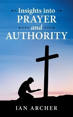 Insights into Prayer and Authority(English, Paperback, Archer Ian)