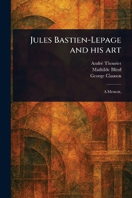 Jules Bastien-Lepage and His Art(English, Paperback, Theuriet Andre)