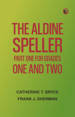 The Aldine Speller: Part One, for Grades One and Two(Paperback, Catherine T. Bryce, Frank J. Sherman)