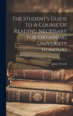 The Student's Guide To A Course Of Reading Necessary For Obtaining University Honours(English, Hardcover, Pycroft James)