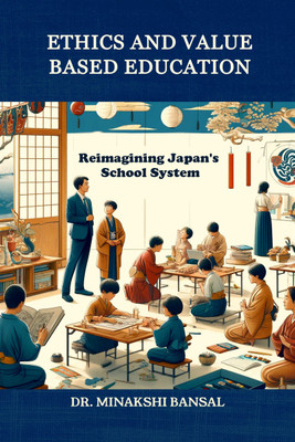 Ethics and Value Based Education  - Reimagining Japan's School System(Hardcover, Dr. Minakshi Bansal)