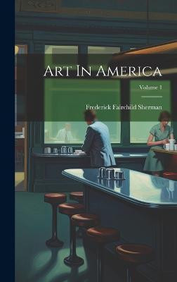 Art In America; Volume 1(English, Hardcover, Sherman Frederick Fairchild)