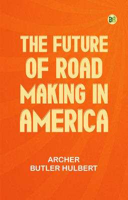 The Future of Road-making in America(Paperback, Archer Butler Hulbert)