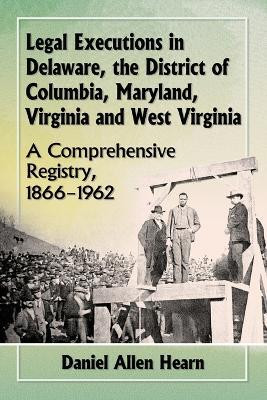 Legal Executions in Delaware, the District of Columbia, Maryland, Virginia and West Virginia(English, Paperback, Hearn Daniel Allen)