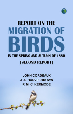 Report on the Migration of Birds in the Spring and Autumn of 1880. [Second Report](Paperback, John Cordeaux, J. A. Harvie-Brown, P. M. C. Kermode)