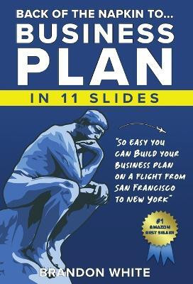 Back of the Napkin to... Business Plan in 11 Slides(English, Hardcover, White Brandon)