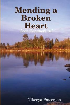 Mending a Broken Heart: Love Conquers All(English, Paperback, Patterson Nikeeya)