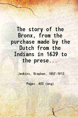 The story of the Bronx From the purchase made by the Dutch from the Indians in 1639 to the present day 1912 [Hardcover](Hardcover, Stephen Jenkins)