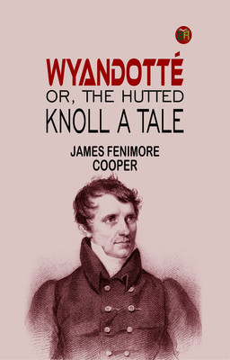 WYANDOTTÉ; OR, THE HUTTED KNOLL: A TALE(Paperback, James Fenimore Cooper)