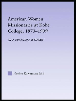 American Women Missionaries at Kobe College, 1873-1909(English, Paperback, Ishii Noriko Kawamura)