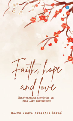 Faith. Hope. Love Heart Warming Anecdotes on Real Life Experiences(Paperback, Geeta Adhikari)