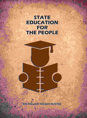 State Education For The People [Hardcover](Hardcover, Sir William Wilson Hunter)