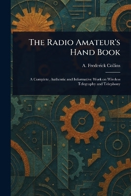 The Radio Amateur's Hand Book(English, Paperback, Collins A Frederick (Archie Frederi)
