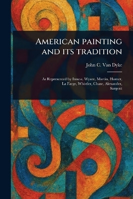 American Painting and Its Tradition(English, Paperback, Van Dyke John C)