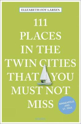 111 Places in the Twin Cities That You Must Not Miss(English, Paperback, Larsen Elizabeth Foy)